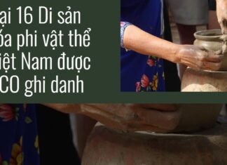 Nhìn lại 16 Di sản văn hóa phi vật thể của Việt Nam được UNESCO ghi danh