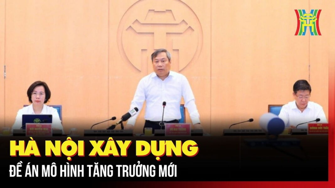 [Video]: Hà Nội xây dựng Đề án mô hình tăng trưởng mới
